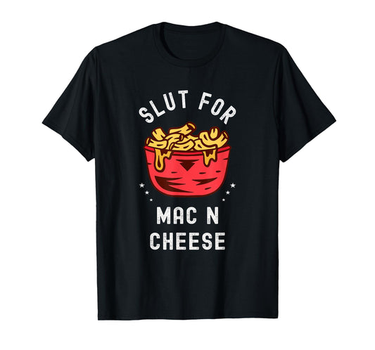 Slut for Mac N Cheese Irreverent Funny Adult Humor Sluts T-Shirt