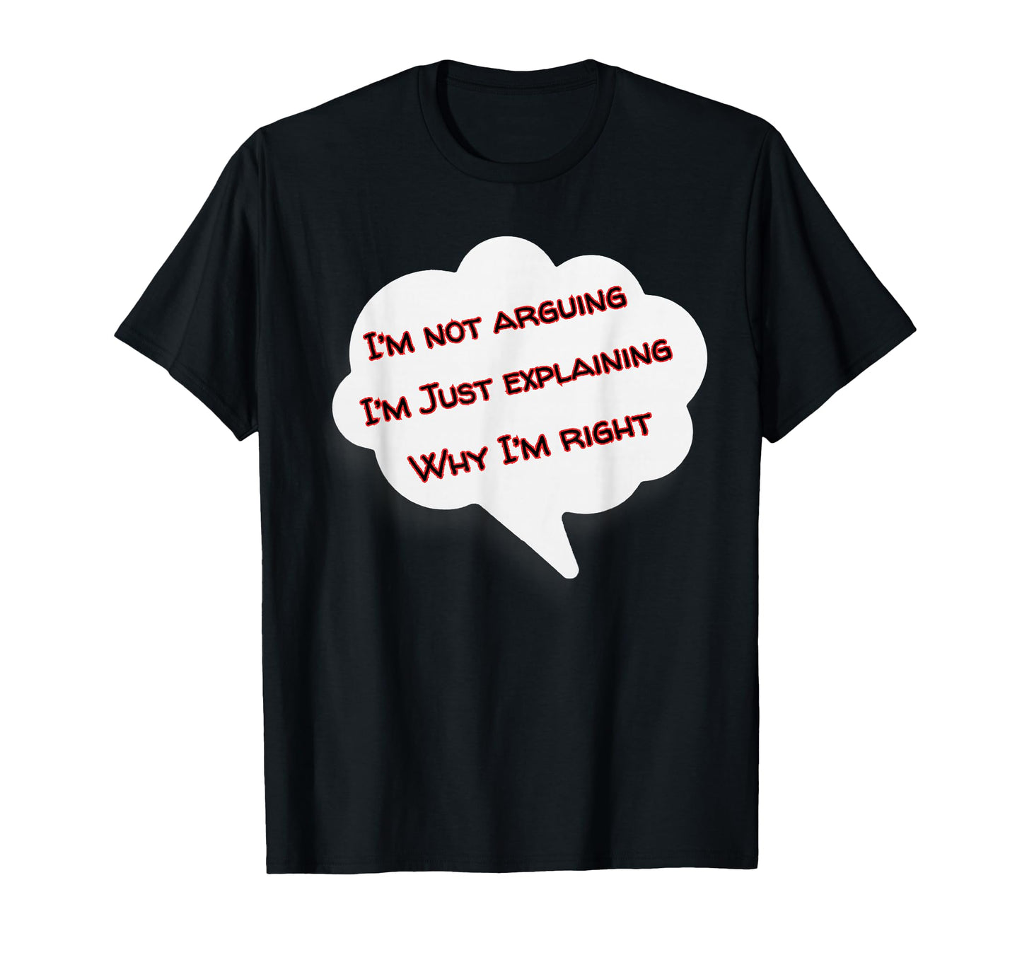 I'm Not Arguing I'm Just Explaining Why I'm Right Funny T-Shirt