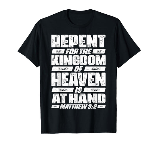 Repent for The Kingdom of Heaven is at Hand Matthew 3 2 T-Shirt