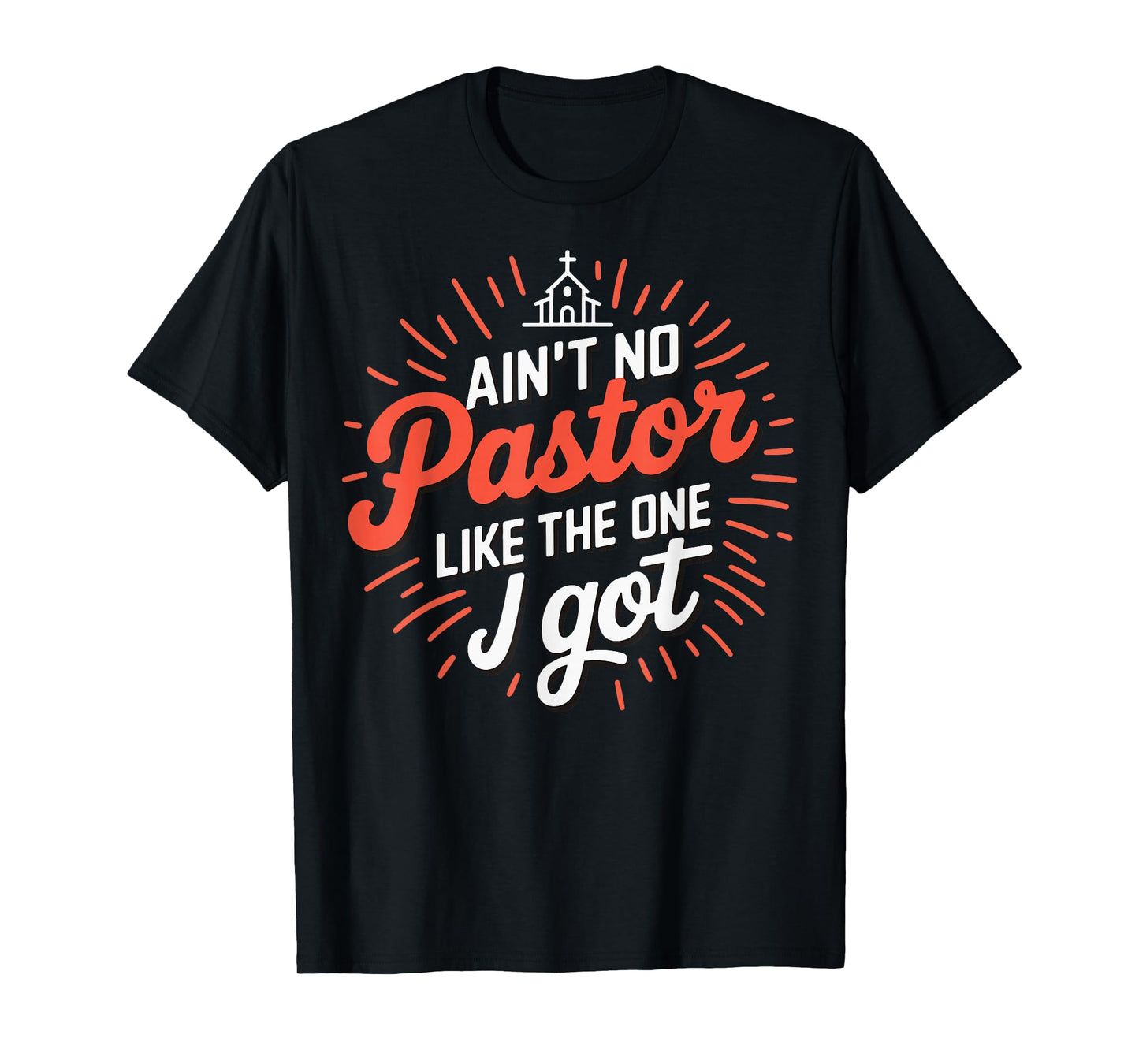 Ain't No Pastor Like The One I Got T-Shirt
