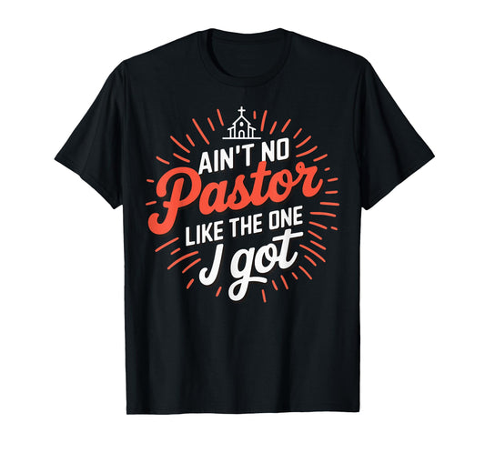 Ain't No Pastor Like The One I Got T-Shirt