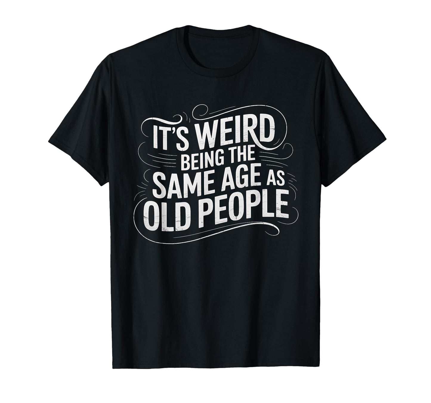 It's Weird Being The Same Age As Old People Funny Saying T-Shirt