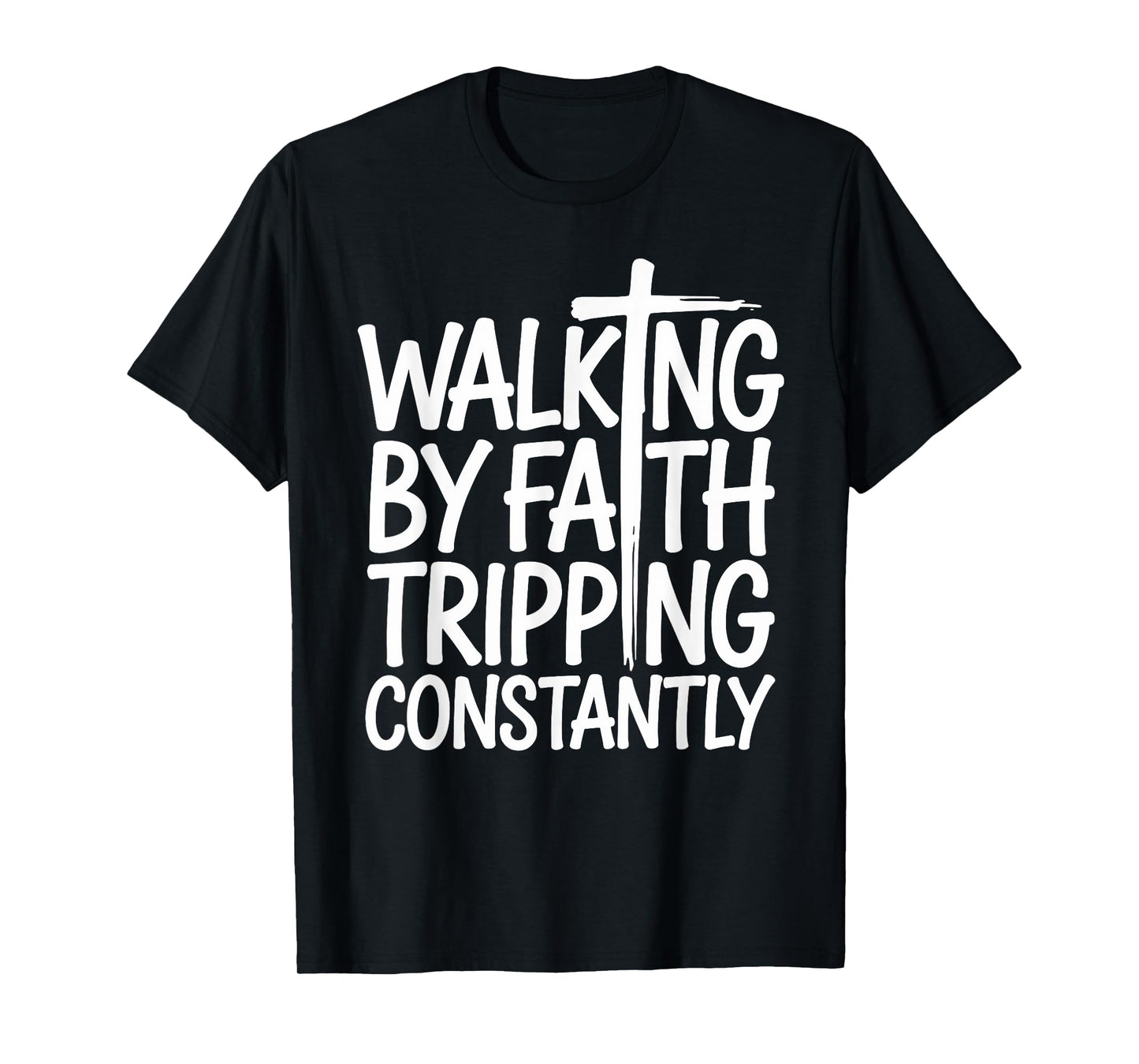 Walking by Faith Tripping Constantly Funny Walk with God T-Shirt