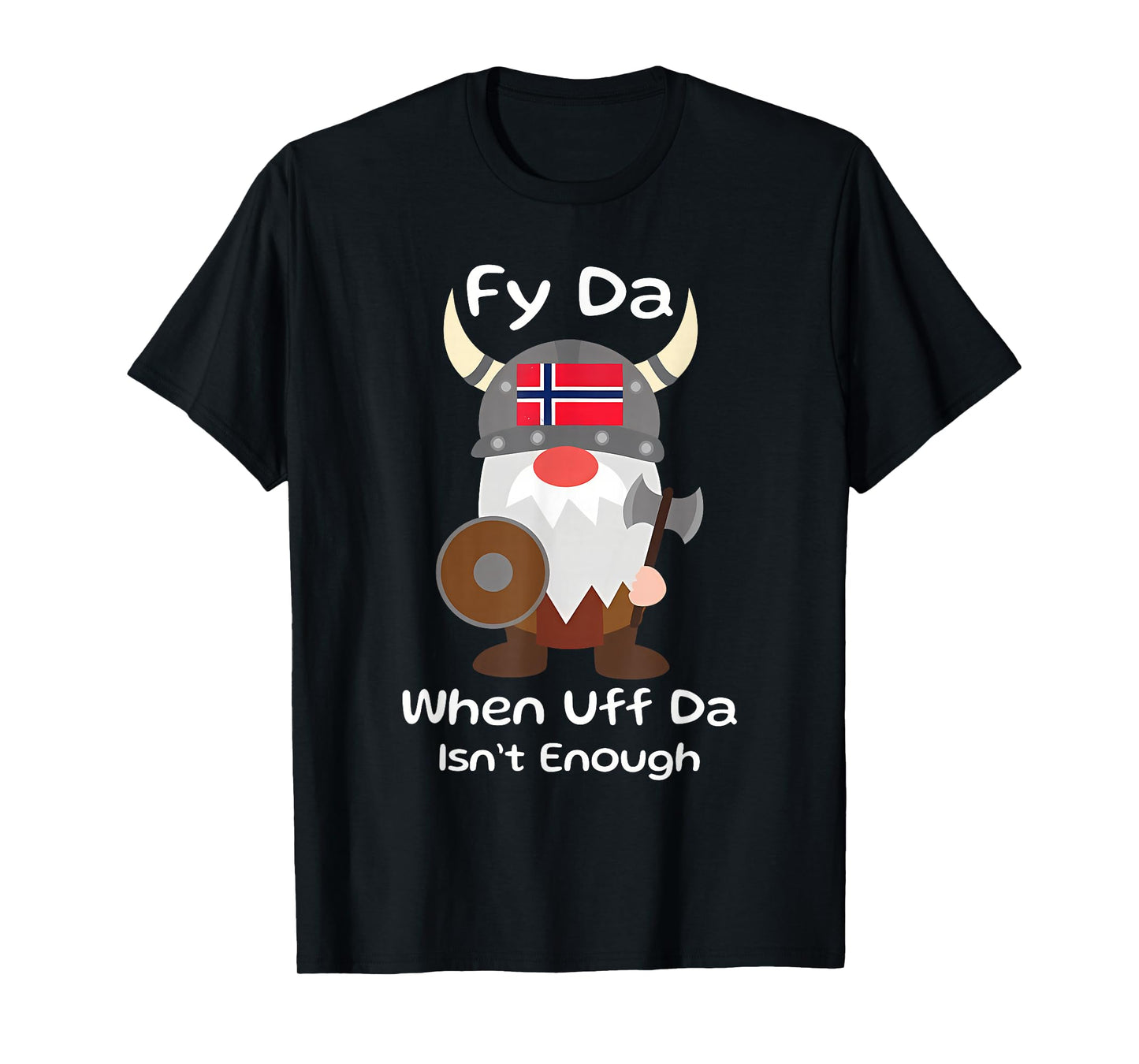 Fy Da When Uff Da Isn't Enough funny design T-Shirt