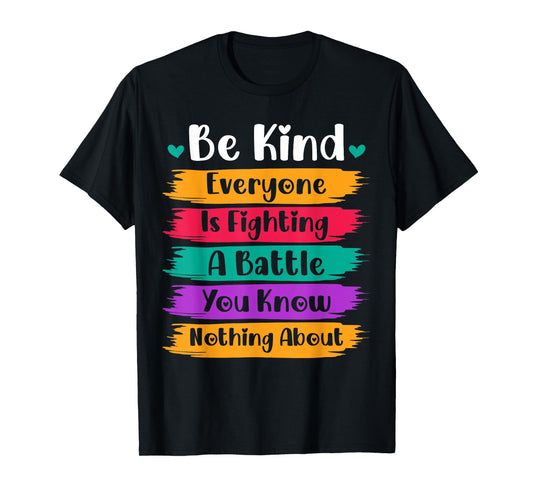 Be Kind Everyone Is Fighting A Battle You Know Nothing About T-Shirt