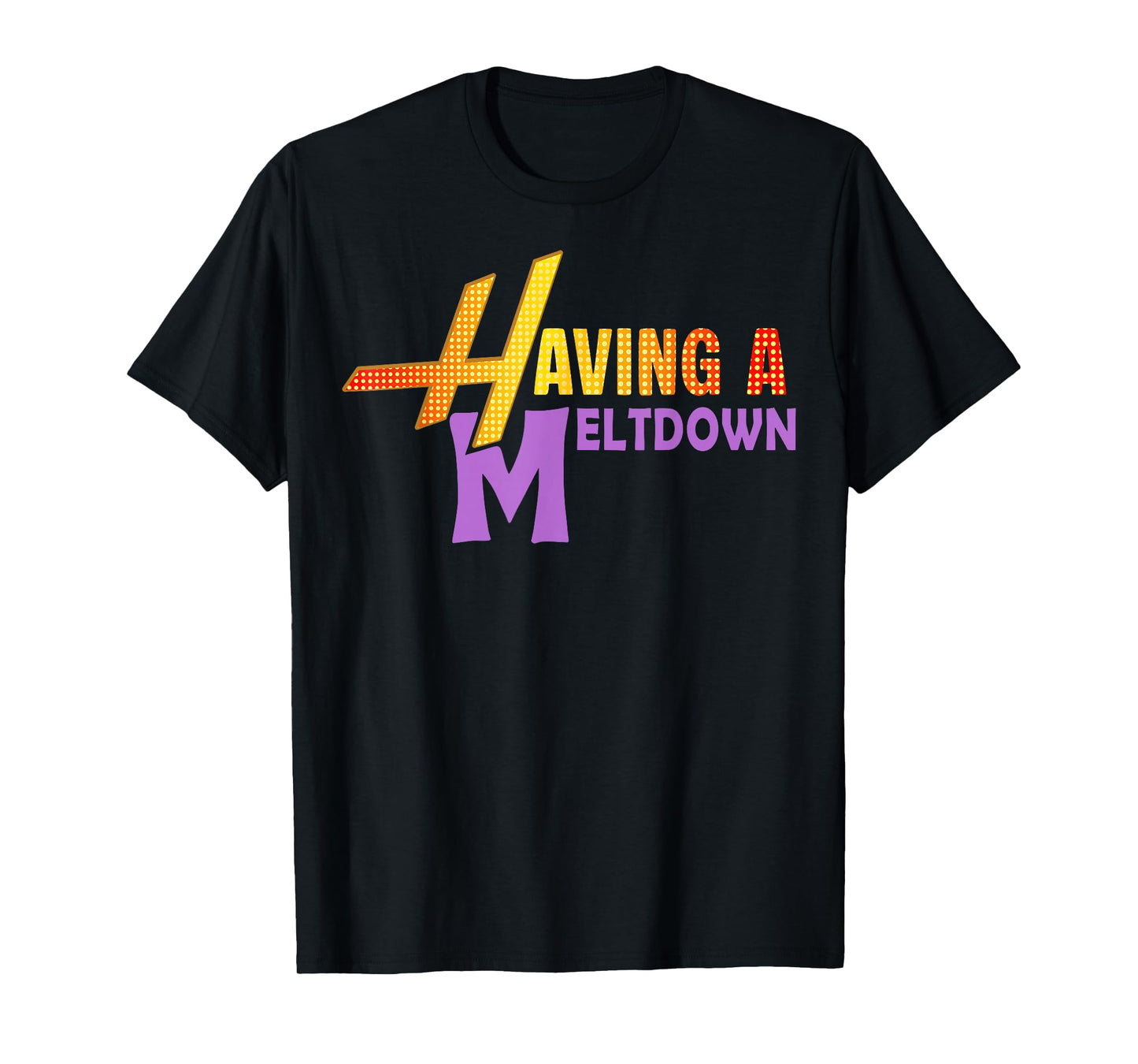 Having A Meltdown Shirt Funny Retro Having A Meltdown Quote T-Shirt