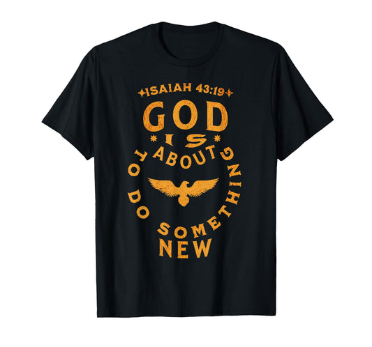 God is about to do something new Isaiah 43:19 T-Shirt