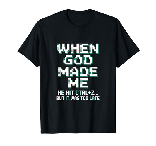 When God Made Me Humor Ctrl+Z Fun T-Shirt