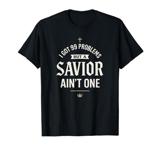 I Got Problems But A Savior Ain’t One | Christian Streetwear T-Shirt