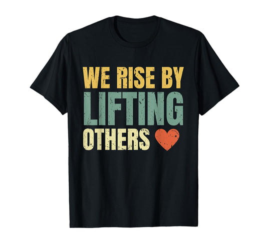 We Rise By Lifting Others Inspirational Motivational Quote T-Shirt