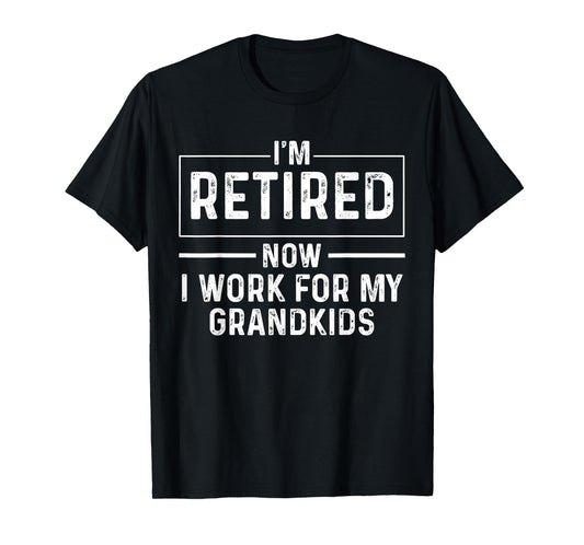I’m Retired Now I Work For My Grandkids Funny Retirement T-Shirt