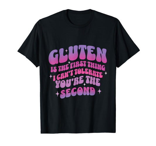 Gluten Is The First Thing I Cannot Tolerate You Are Second T-Shirt