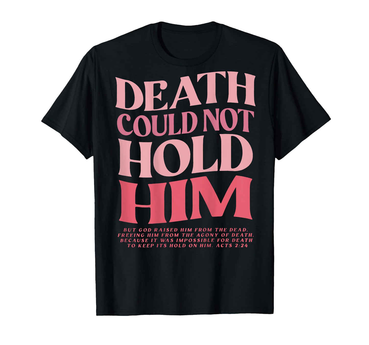 Death Could Not Hold Him But God Raised Him (On Back) T-Shirt