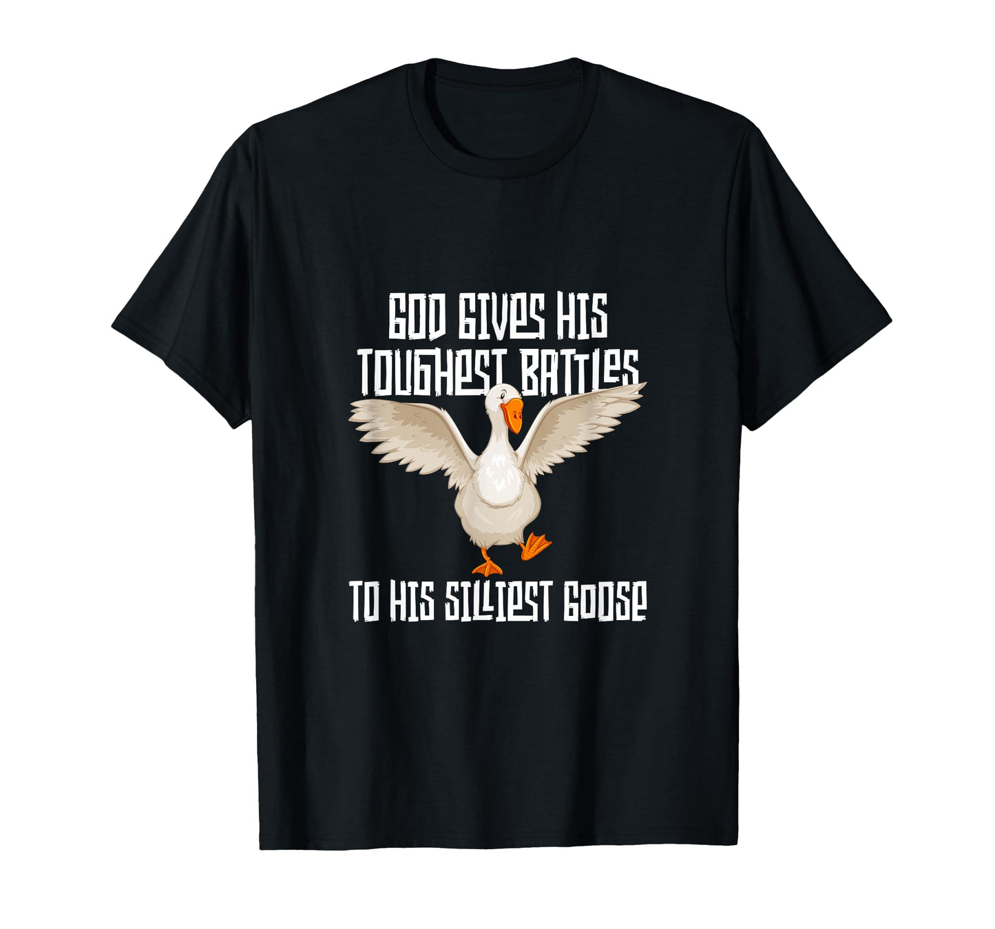 God Gives His Toughest Battles to His Silliest Goose T-Shirt