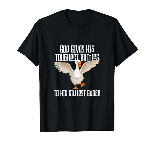 God Gives His Toughest Battles to His Silliest Goose T-Shirt