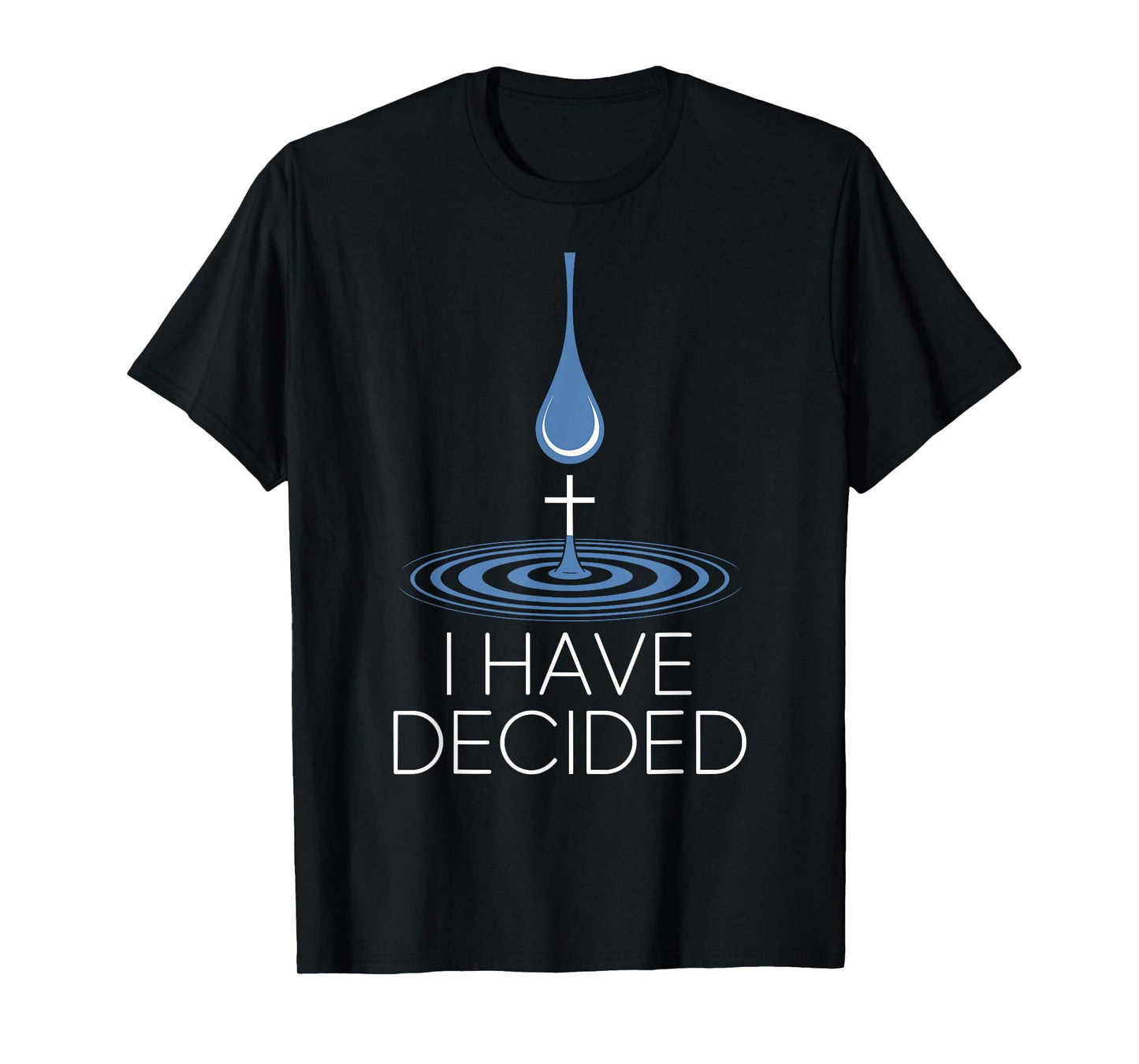 I Have Decided Christian Baptism Commitment Water Drop Cross T-Shirt