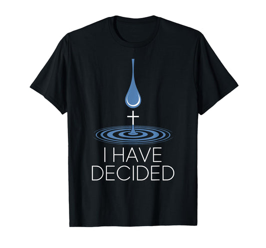 I Have Decided Christian Baptism Commitment Water Drop Cross T-Shirt
