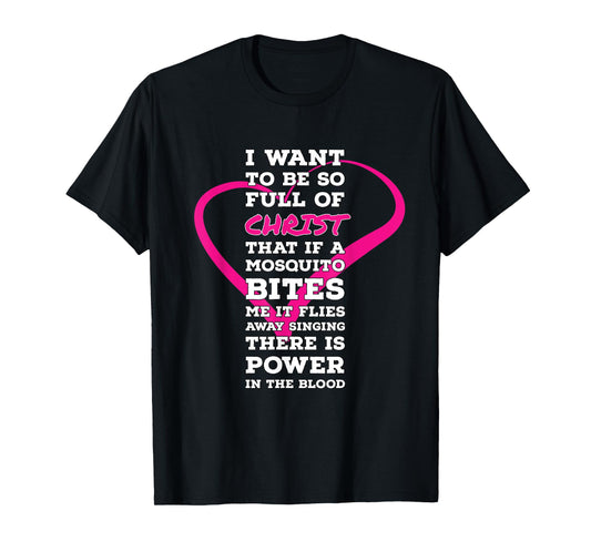 I Want To Be So Full Of Christ Religious Humor Inspirational T-Shirt