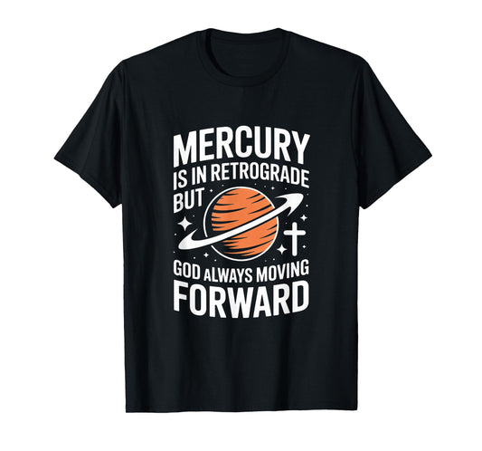 Mercury is in Retrograde Christian God Always Moving Forward T-Shirt