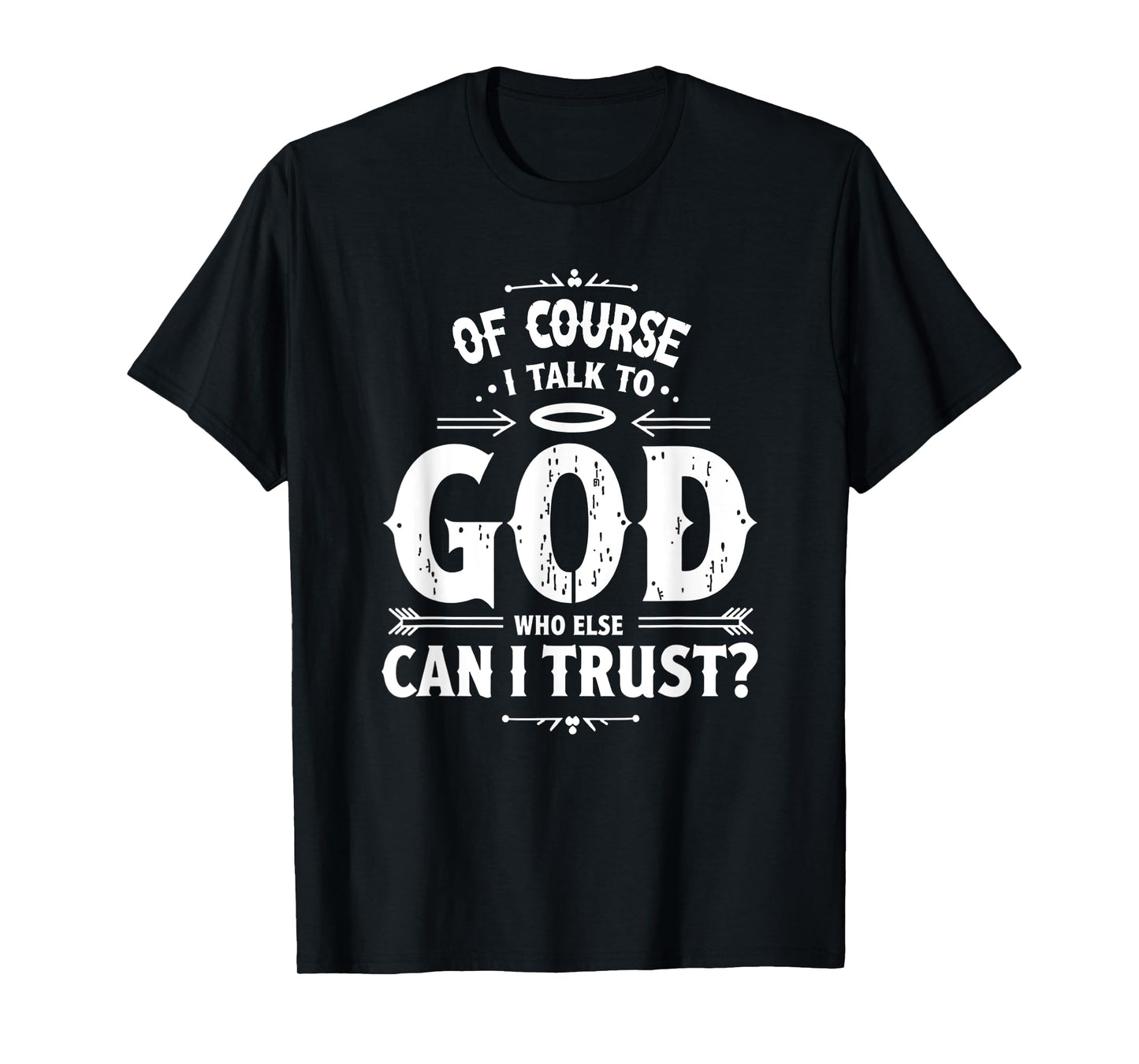 of Course I Talk to God Who Else can I Trust Religious Faith T-Shirt