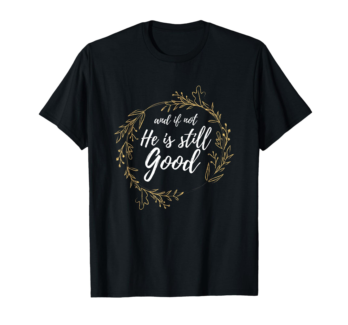 And If Not He Is Still Good Lit Daniel Psalm 3:18 Gift T-Shirt