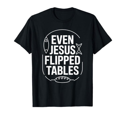 Even Jesus Flipped Tables Funny Jesus Lovers Christian T-Shirt