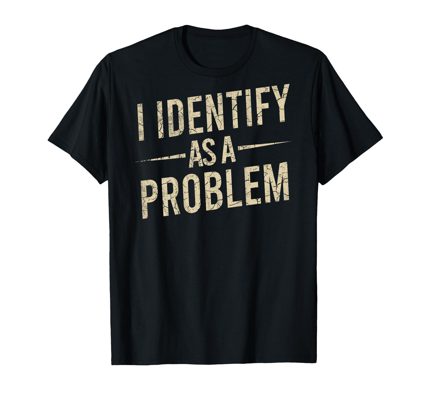 I Identify As A Problem Funny Humor Joke Sarcastic (On Back) T-Shirt