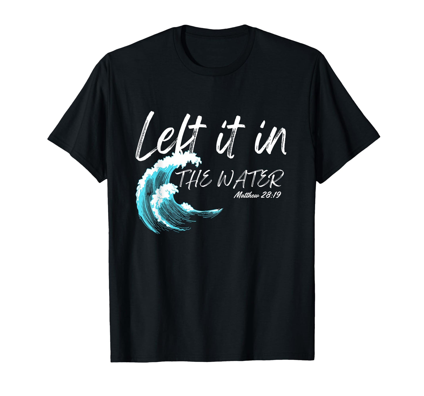 Left It In The Water Baptism water splash White lettering T-Shirt