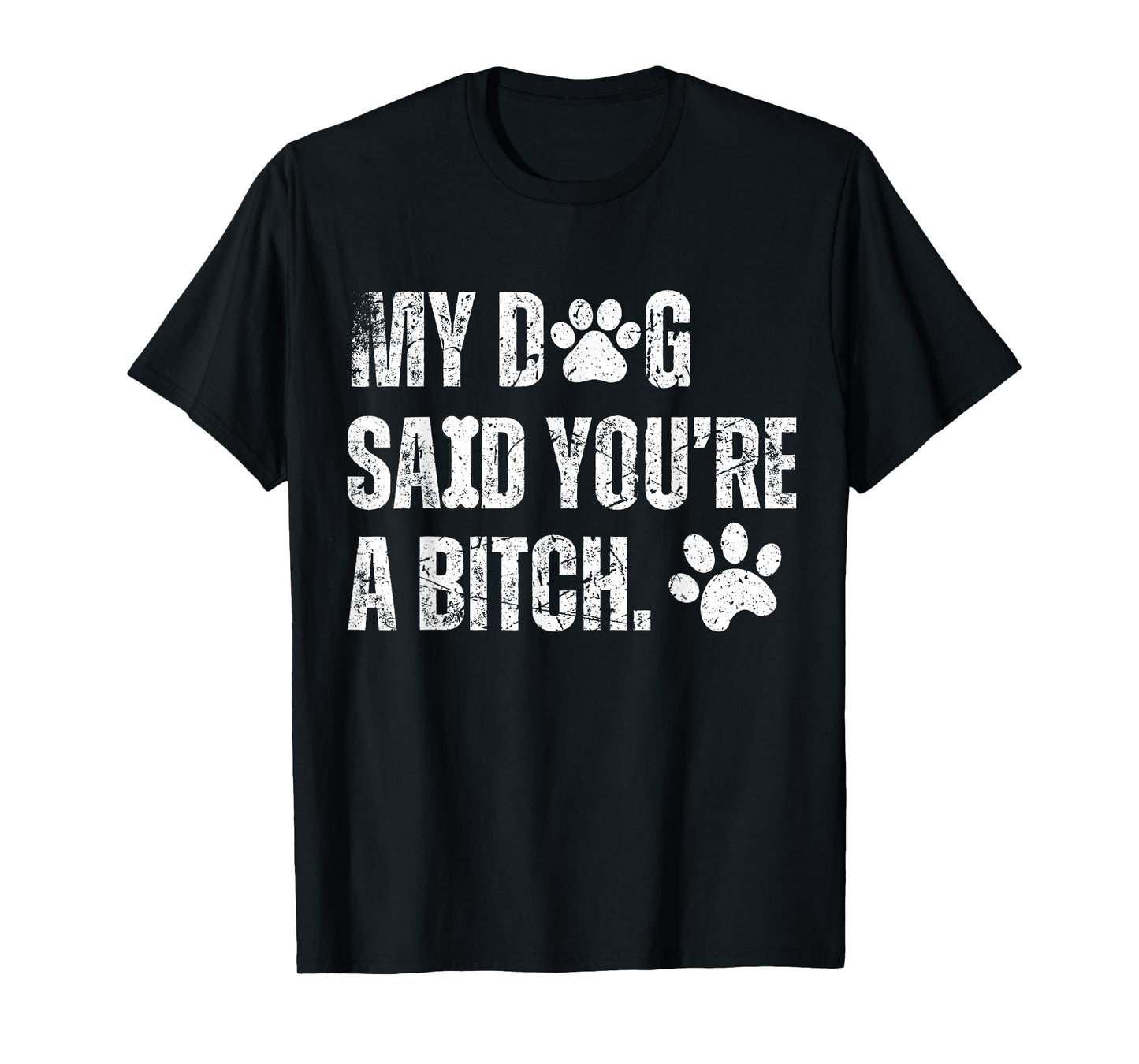 My Dog Said You're A Bitch Vintage Funny Dog Men Women T-Shirt