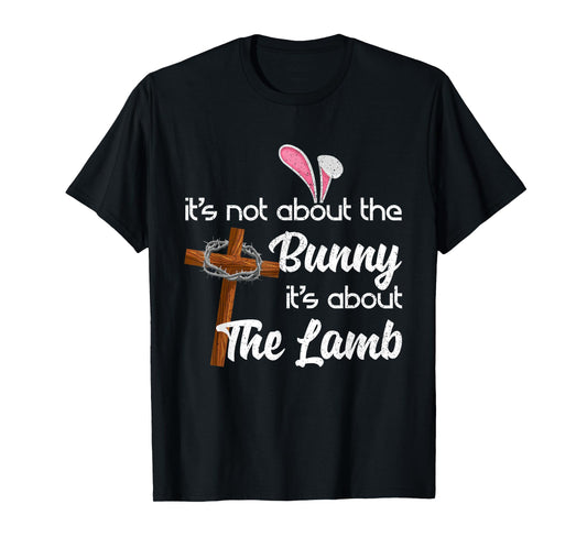 It's Not About The Bunny It's About The Lamb Easter T-Shirt T-Shirt