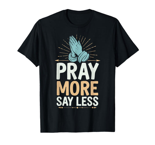Pray More Say Less T-Shirt