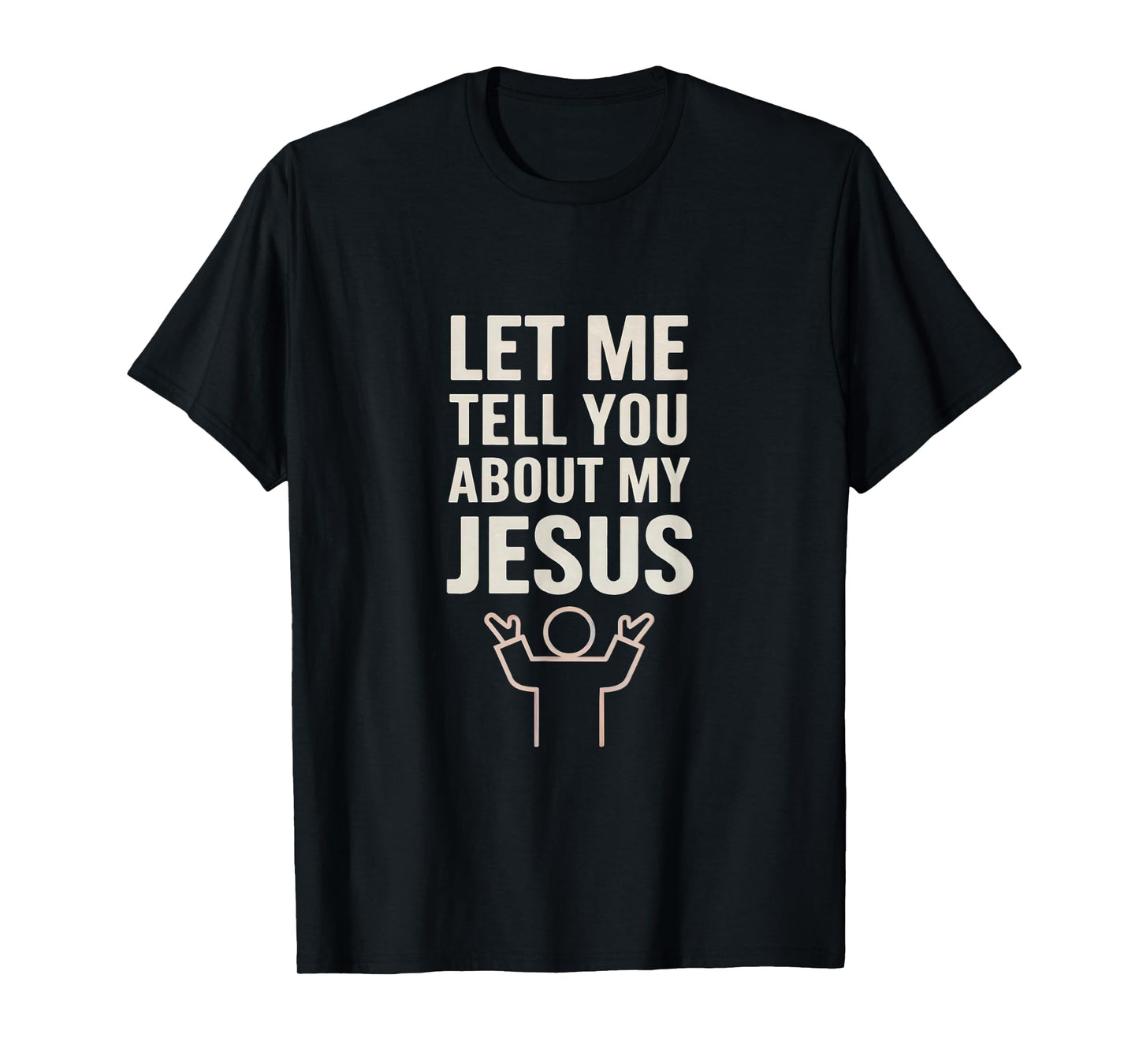 Let Me Tell You About My Jesus Christian Faith T-Shirt