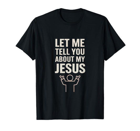 Let Me Tell You About My Jesus Christian Faith T-Shirt