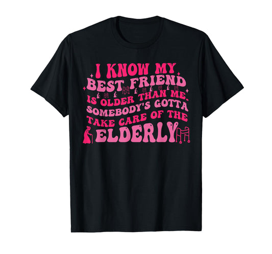 I Know My Best Friend Is Older Than Me Somebody Gotta Funny T-Shirt