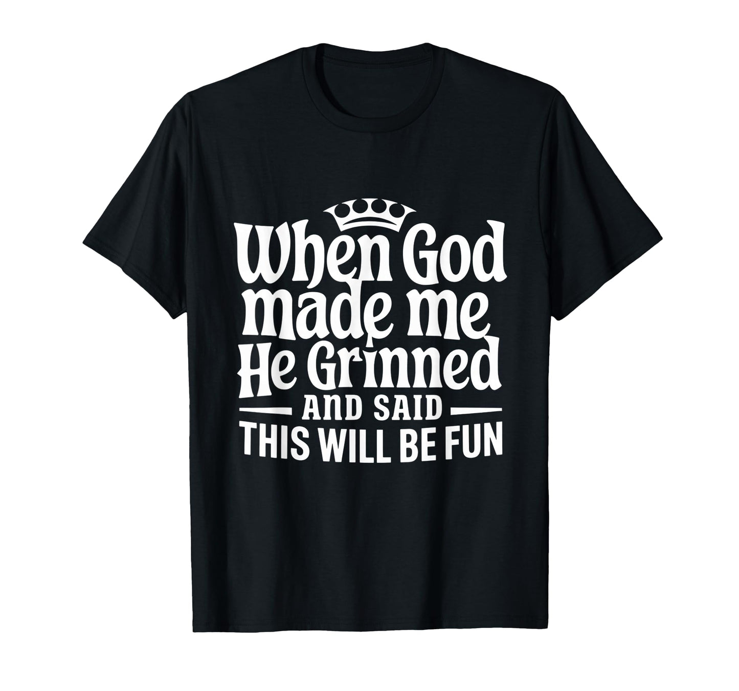 When God Made Me He Grinned Funny Fun Religious Quote T-Shirt