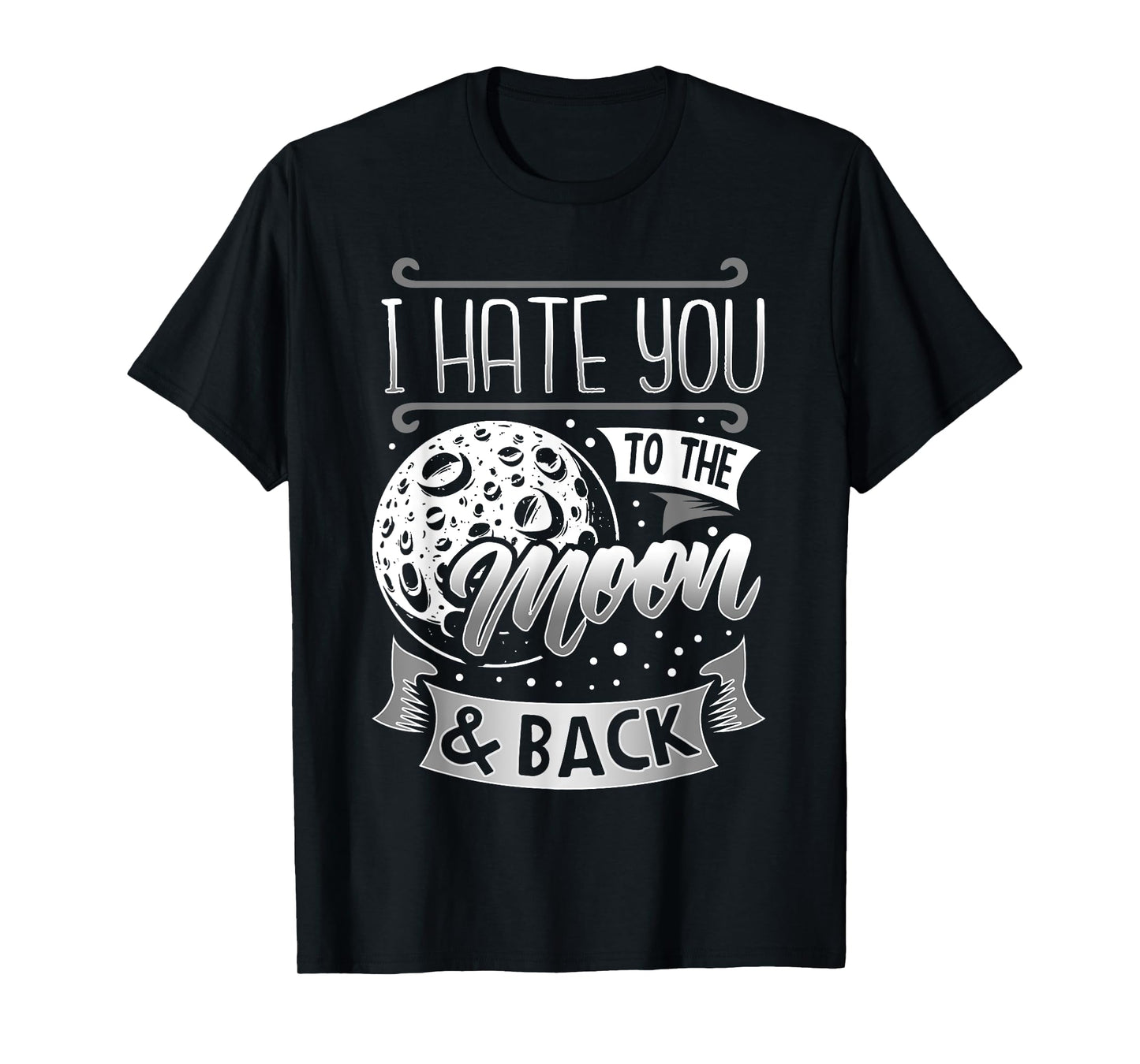 I Hate You To The Moon And Back T-Shirt Funny Sarcastic Gift T-Shirt