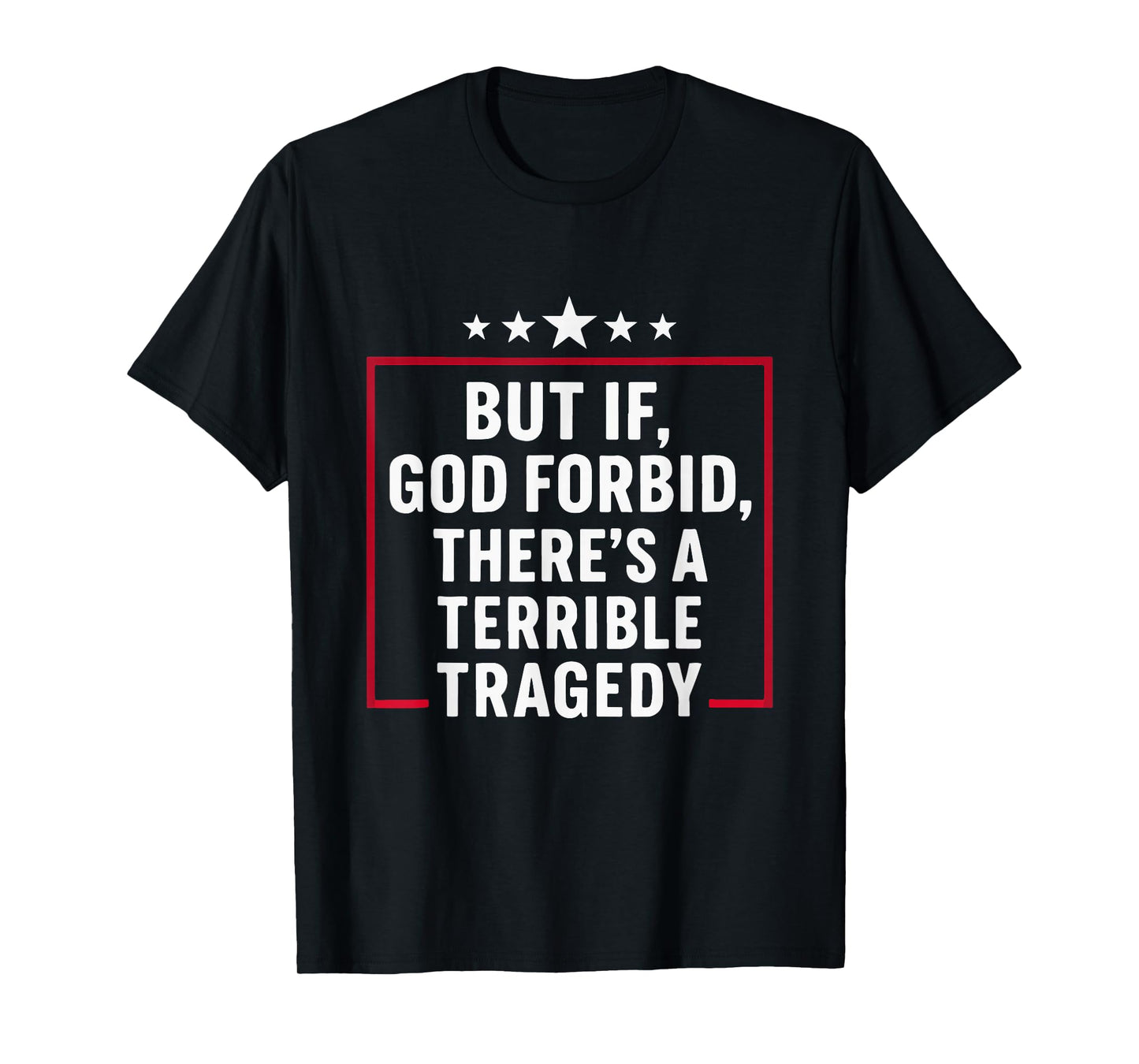 But If God Forbid There’s A Terrible Tragedy Meme T-Shirt