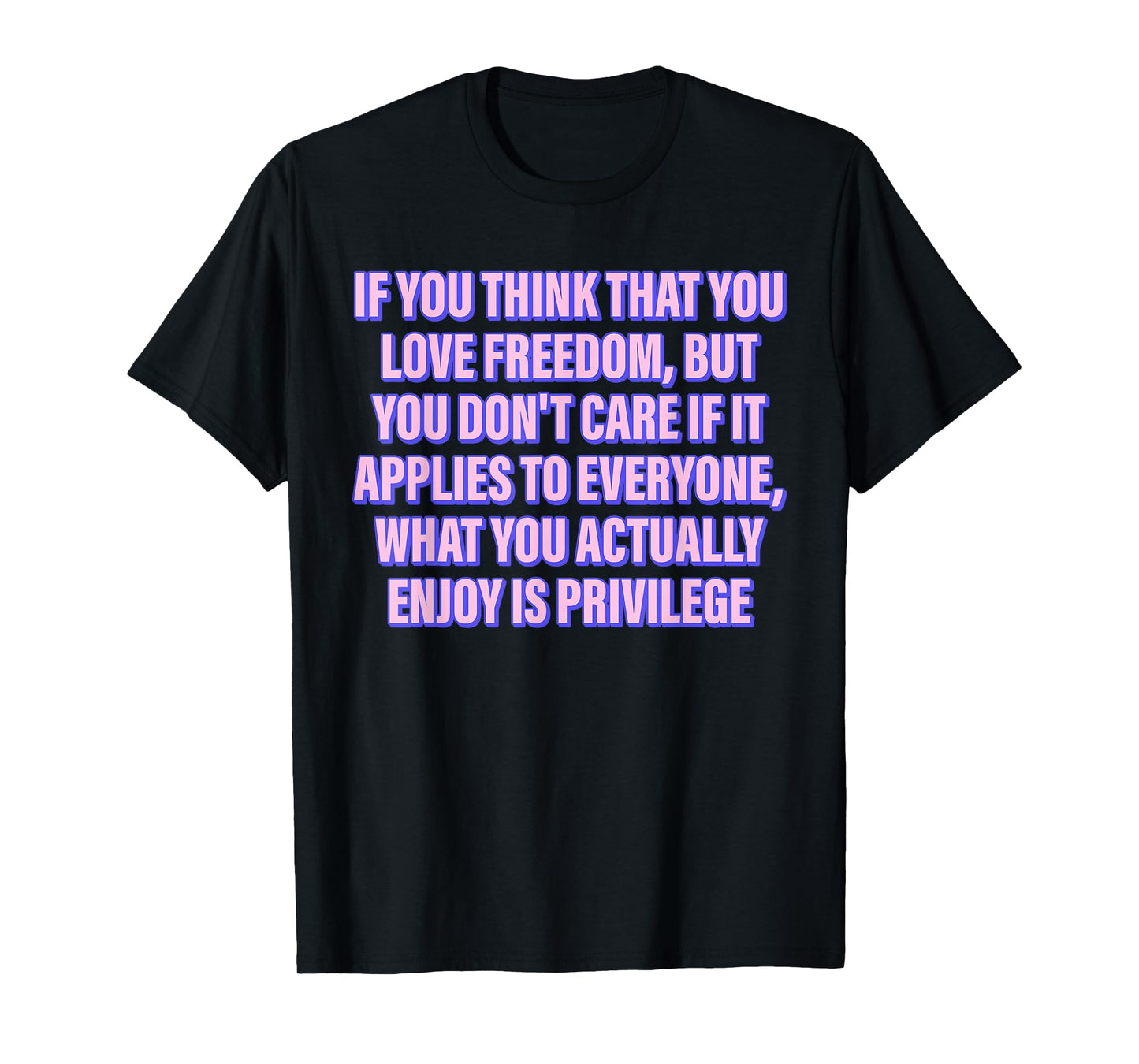 IF YOU THINK THAT YOU LOVE FREEDOM BUT YOU Funny design T-Shirt