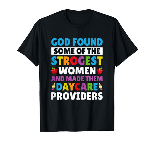 God Found Strongest Women and Made Them Daycare Providers T-Shirt