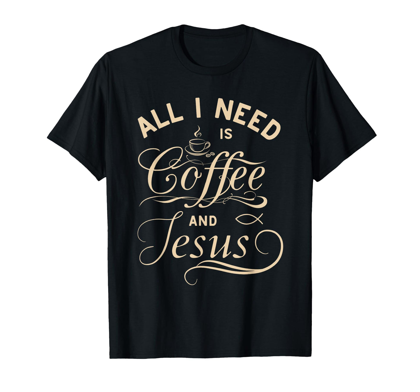 All I Need Is Coffee and Jesus Christian Religious Quote T-Shirt