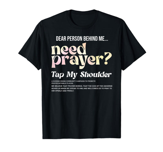 ON BACK Dear Person Behind Me Need Prayer Tap My Shoulder T-Shirt