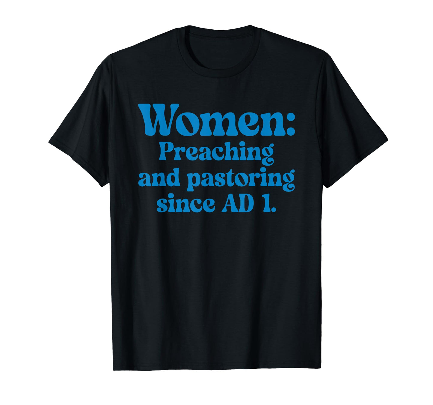 Women Preaching and Pastoring Since AD 1 Quote T-Shirt