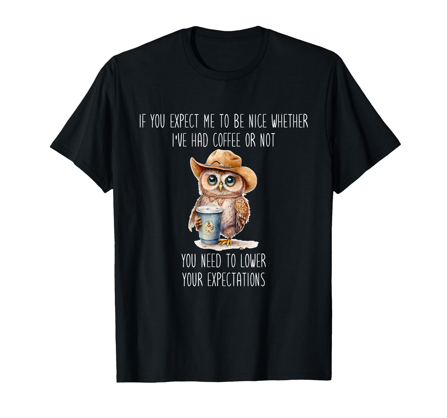 I've Had Coffee Or Not You Need To Lower Your Expectations T-Shirt