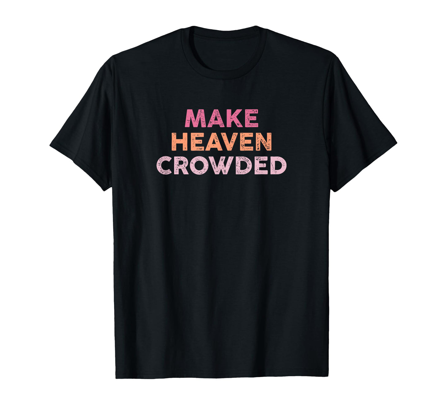 Make Heaven Crowded Shirt Christian Faith Bible Church T-Shirt