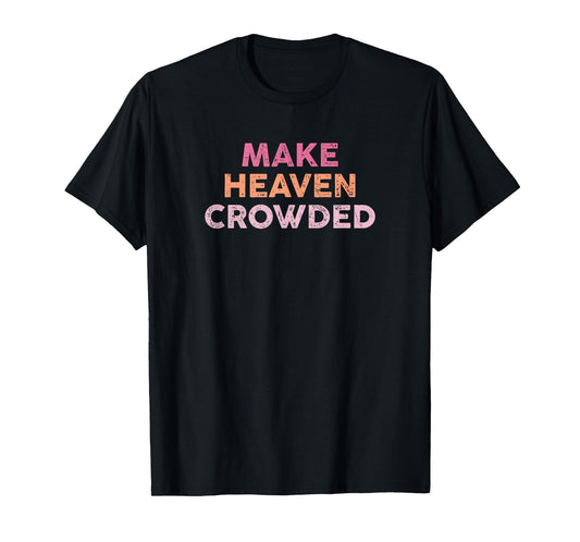Make Heaven Crowded Shirt Christian Faith Bible Church T-Shirt