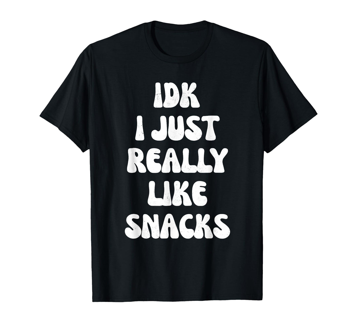 idk i just really like snacks funny for snacks lovers T-Shirt