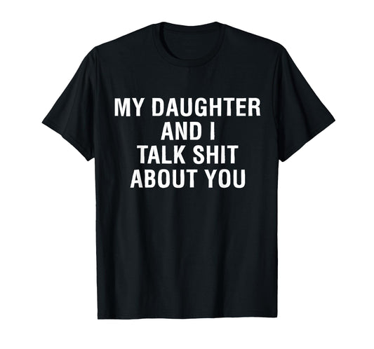 My Daughter AndI Talk Sh t About You Funny Matching T-Shirt