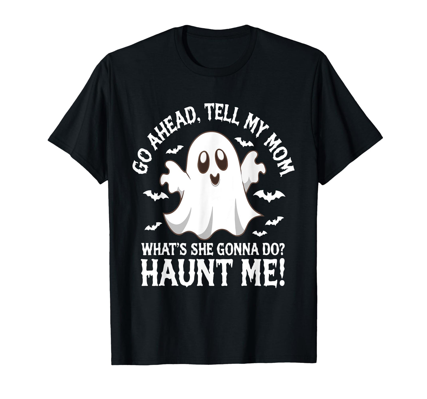 Go Ahead Tell My Mom What's She Gonna Do? Haunt Me? Funny T-Shirt