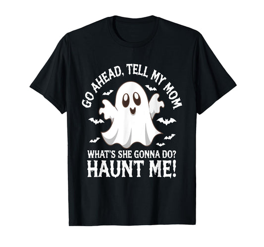 Go Ahead Tell My Mom What's She Gonna Do? Haunt Me? Funny T-Shirt