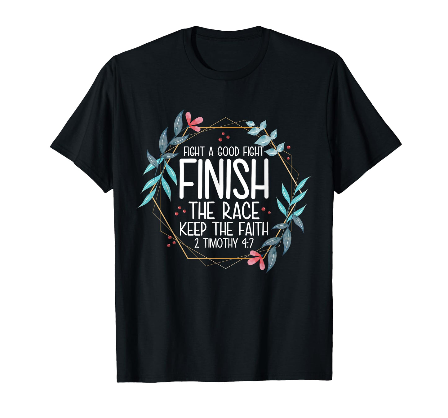 2 Timothy 4:7 Fight the Good Fight, Finish the Race T-Shirt